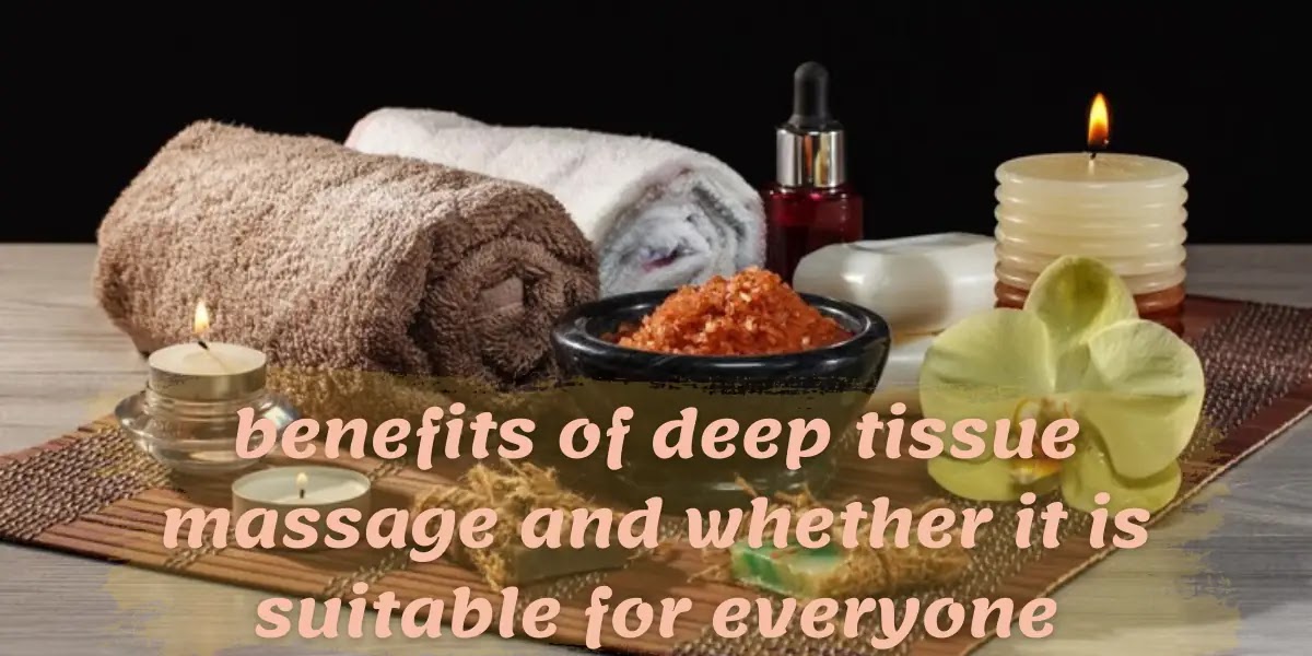The Benefits Of Deep Tissue Massage And Whether It Is Suitable For Everyone Learn More